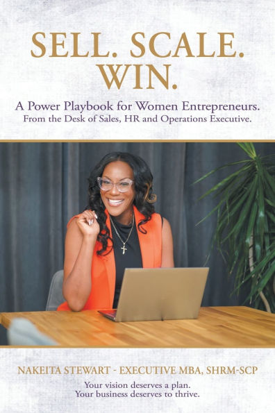 Sell. Scale. Win. — A Power Playbook for Women Entrepreneurs by Nakeita Stewart, Executive MBA, SHRM-SCP